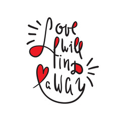 Love will find a way - inspire and motivational quote. Hand drawn beautiful lettering. Print for inspirational poster, t-shirt, bag, cups, card, flyer, sticker, badge. Cute and funny vector sign