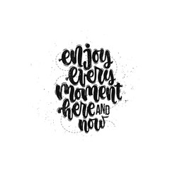 Vector hand drawn illustration. Lettering phrases Enjoy every moment here and now. Idea for poster, postcard.