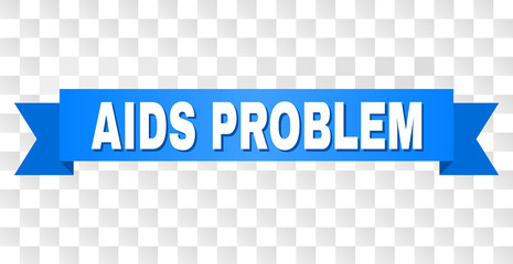 AIDS PROBLEM text on a ribbon. Designed with white title and blue stripe. Vector banner with AIDS PROBLEM tag on a transparent background.
