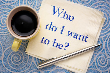 Who do I want to be?