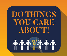 Handwriting text writing Do Things You Care About. Concept meaning Make actions oriented to your desires Motivation Magnifying Glass Over Chosen Man Figure Among the Hu analysis Dummies Line Up