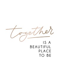 Together is a beautiful place to be inspirational poster with rose gold lettering for wedding, greeting cards etc. Vector motivational card