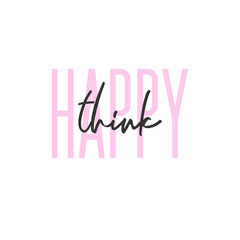 Happy think positive typography. Modern text quote. Hand-written slogan.