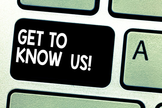 Text sign showing Get To Know Us. Conceptual photo Connecting bonding sharing experiences and information Keyboard key Intention to create computer message pressing keypad idea