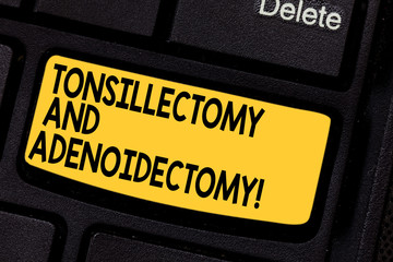 Handwriting text Tonsillectomy And Adenoidectomy. Concept meaning Procedure in removing tonsil and adenoid Keyboard key Intention to create computer message pressing keypad idea