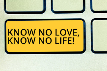 Fototapeta premium Conceptual hand writing showing Know No Love Know No Life. Business photo text Lovely inspiration motivation excellent experience Keyboard key Intention to create computer message idea