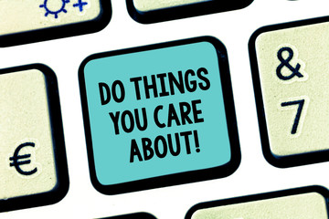 Handwriting text Do Things You Care About. Concept meaning Make actions oriented to your desires Motivation Keyboard key Intention to create computer message pressing keypad idea