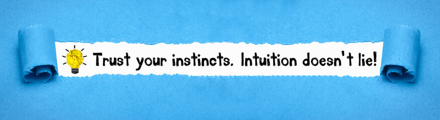 Trust your instincts, intuition doesn´t lie!