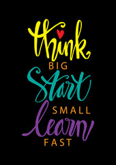 Think big,start small, learn fast. Motivational quote.