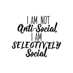 I am not anti social i am selectively social. Funny lettering. calligraphy vector illustration.
