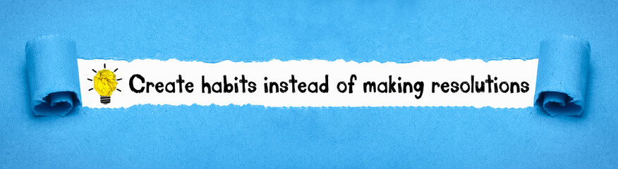 Create habits instead of making resolutions