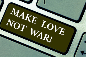 Word writing text Make Love Not War. Business concept for Do not fight against each other have peace and affection Keyboard key Intention to create computer message pressing keypad idea