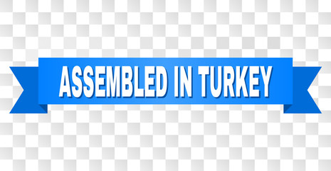 ASSEMBLED IN TURKEY text on a ribbon. Designed with white title and blue tape. Vector banner with ASSEMBLED IN TURKEY tag on a transparent background.