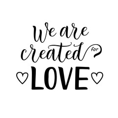 Fototapeta premium Modern calligraphy lettering of We are created for love in black isolated on white background decorated with hearts for decoration, poster, banner, valentine, valentines day, sticker, postcard