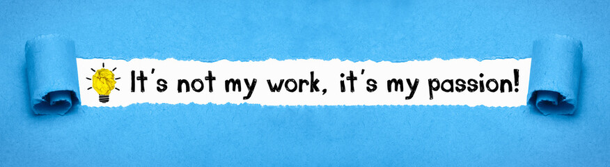 It´s not my work, it´s my passion!