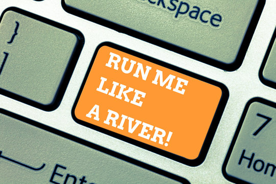 Writing note showing Run Me Like A River. Business photo showcasing Explore my hole body caress me roanalysistic relationship Keyboard key Intention to create computer message pressing keypad idea