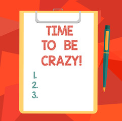 Word writing text Time To Be Crazy. Business concept for Leisure moments relax be happy enjoy the day have a party Blank Sheet of Bond Paper on Clipboard with Click Ballpoint Pen Text Space