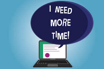 Text sign showing I Need More Time. Conceptual photo Needing extra hours to finish a job Exhausted tired Certificate Layout on Laptop Screen and Blank Halftone Color Speech Bubble