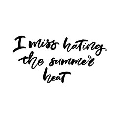 Hand drawn lettering card. The inscription: I miss the summer heat. Perfect design for greeting cards, posters, T-shirts, banners, print invitations.