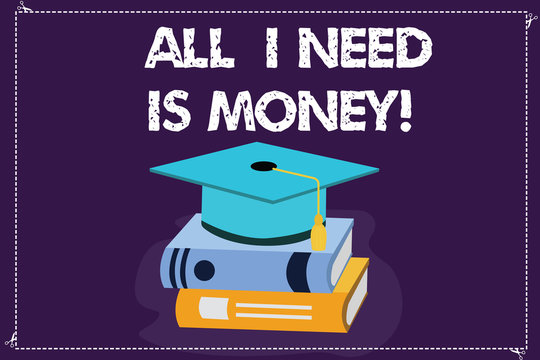 Word writing text All I Need Is Money. Business concept for Financial problems cash required to accomplish goals Color Graduation Hat with Tassel 3D Academic cap photo Resting on Books