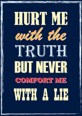 Motivational quote Hurt me with the truth but never comfort me with a lie Vintage typography vector