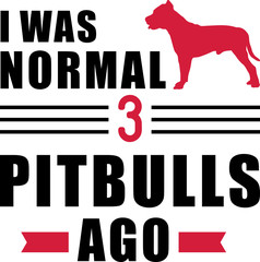 I was normal 3 Pit Bulls ago