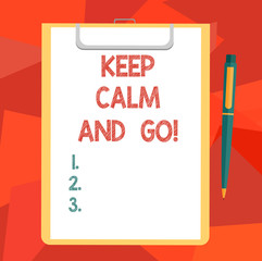 Word writing text Keep Calm And Go. Business concept for Be relaxed and continue working Motivation inspiration Blank Sheet of Bond Paper on Clipboard with Click Ballpoint Pen Text Space