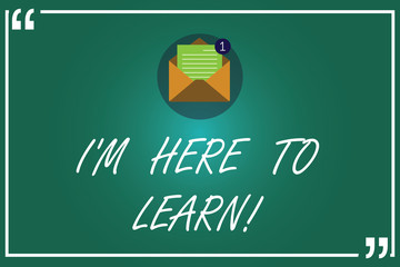 Handwriting text writing I M Here To Learn. Concept meaning School attendance searching for knowledge education Open Envelope with Paper New Email Message inside Quotation Mark Outline