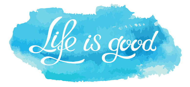 Hand made lettering phrase Life is good on watercolor imitation color splash over white background.