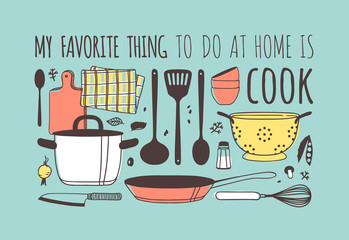 Hand drawn illustration cooking tools, dishes and quote. Creative ink art work. Actual vector drawing. Kitchen set and text MY FAVORITE THING TO DO AT HOME IS COOK