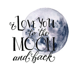 Watercolor moon card for Valentine's Day. Hand drawn blue moon and I love you to the moon and back lettering isolated on white background. Modern print for design.