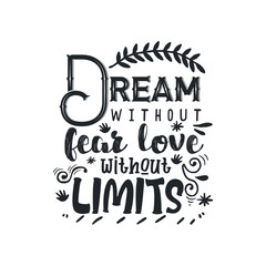 Hand drawn typography poster. Inspirational quote 'Dream without fear, love without limits'. For greeting cards, Valentine day, wedding, posters, tees, prints or home decorations. Vector illustration