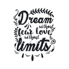 Hand drawn typography poster. Inspirational quote 'Dream without fear, love without limits'. For greeting cards, Valentine day, wedding, posters, tees, prints or home decorations. Vector illustration