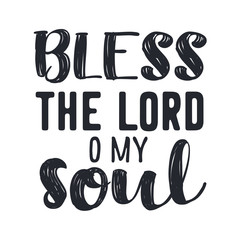 Hand lettering Bless the Lord, o my soul. Psalm. Biblical background. Christian poster. Testament. Modern calligraphy. Scripture prints. Quote. Bible verse