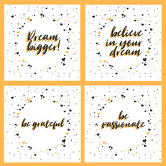 Dream bigger. Believe in your dream.Be grateful. Be passionate. Lettering with inspiring phrase. Vector poster with a phrase and decor elements.