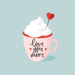 Birthday or Valentines day greeting card, invitation. Cup of hot chocolate or coffee with cream and paper heart decoration. Vector illustration. Love you more hand lettered text.