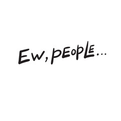 Ew, people. Humor about introverts. Hand lettering. Vector design.