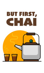 Vector illustration of Tea Pot and Tea Glasses. Indian Chai Kettle and Chai glasses. But First, Chai