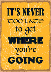 It is never too late to get where you are going. Motivation Quote. Vector typography poster