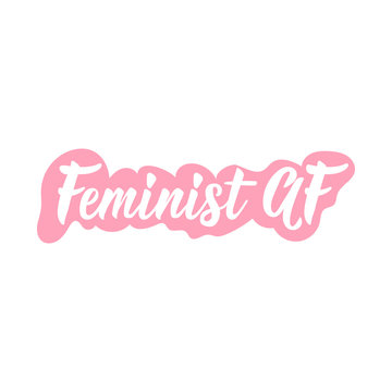 Feminist AF. Positive printable sign. Lettering. calligraphy vector illustration.