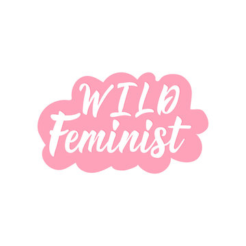 Wild Feminist. Positive printable sign. Lettering. calligraphy vector illustration.