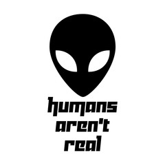 Alien Head Humans Aren't Real