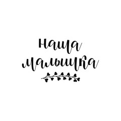 Our baby. Lettering. Translation from Russian: Our baby