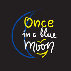 Once in a blue moon - inspire and motivational quote. English idiom, lettering. Youth slang. Print for inspirational poster, t-shirt, bag, cups, card, flyer, sticker, badge. Calligraphy funny sign