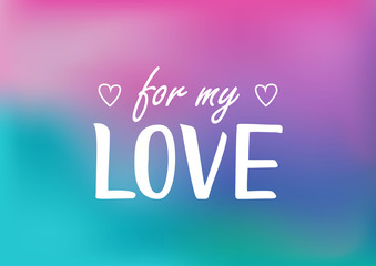 Modern calligraphy lettering of For my love in white with hearts on blue pink purple background for decoration, poster, certificate, postcard, greeting card, gift tag, present, banner, packaging