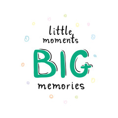 Little moments big memories card or poster.