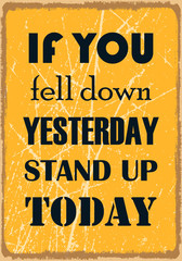 If You Fell Down Yesterday Stand Up Today. Inspiring motivation quote. Vector typography poster design