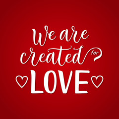 Modern calligraphy lettering of We are created for love in white on red gradient background decorated with hearts for decoration, poster, banner, valentine, valentines day, sticker, postcard