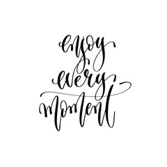 enjoy every moment - hand lettering inscription text
