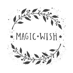 Vector hand drawn illustration of text MAGIC WISH and floral round frame with grunge ink texture.